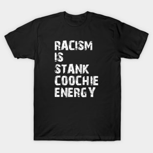 Racism is stank Coochie energy w T-Shirt